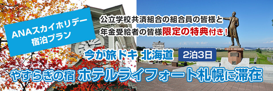 ANAスカイホリデー 宿泊プラン 公立学校共済組合の組合員と年金受給者だけの限定特典付き!<br />
今が旅ドキ 北海道 やすらぎの宿ホテルライフォート札幌に滞在(2泊3日)