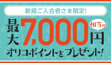 新規ご入会者さま限定！最大7,000円相当のオリコポイントプレゼント！